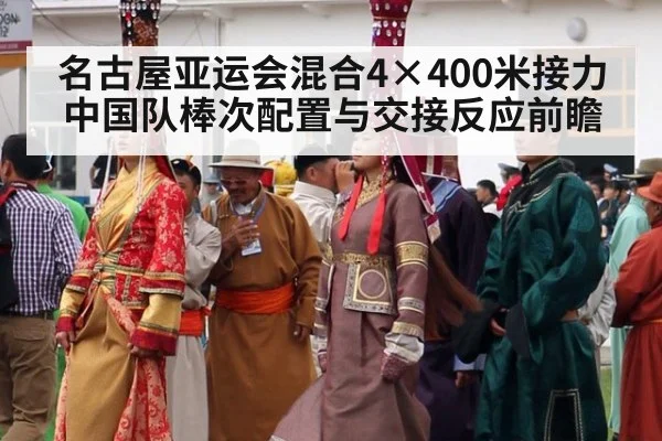 名古屋亚运会混合4×400米接力 中国队棒次配置与交接反应前瞻