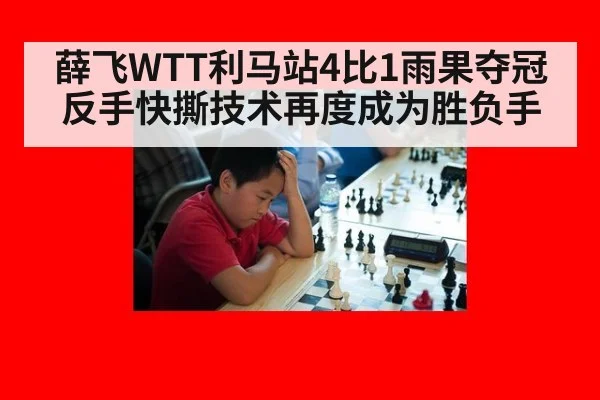 薛飞WTT利马站4比1雨果夺冠 反手快撕技术再度成为胜负手