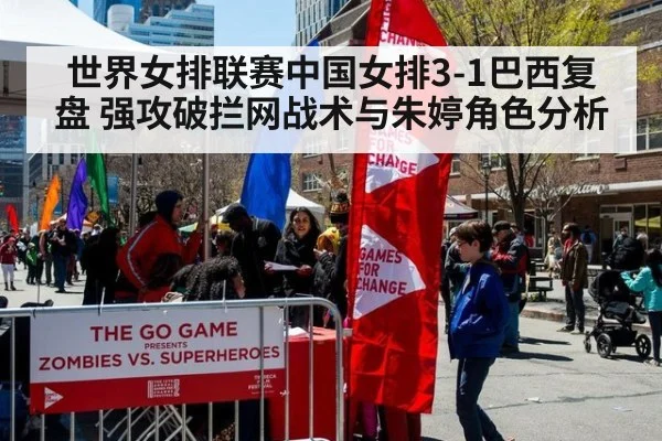 世界女排联赛中国女排3-1巴西复盘 强攻破拦网战术与朱婷角色分析